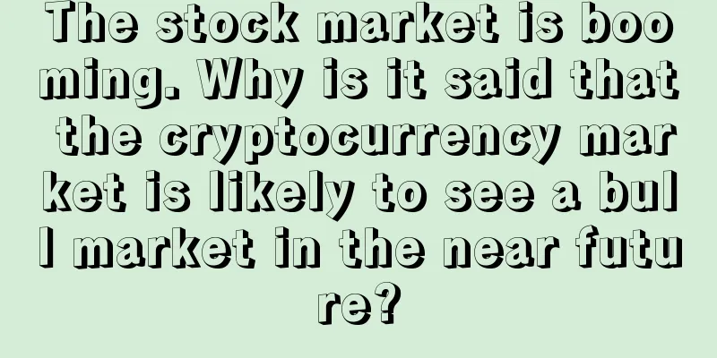 The stock market is booming. Why is it said that the cryptocurrency market is likely to see a bull market in the near future?