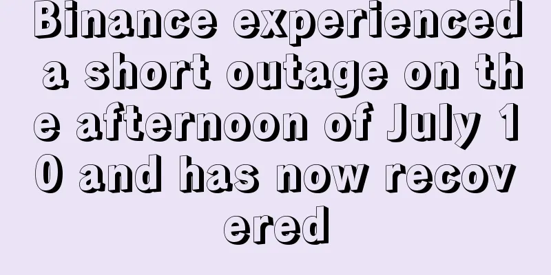 Binance experienced a short outage on the afternoon of July 10 and has now recovered