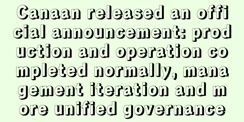 Canaan released an official announcement: production and operation completed normally, management iteration and more unified governance