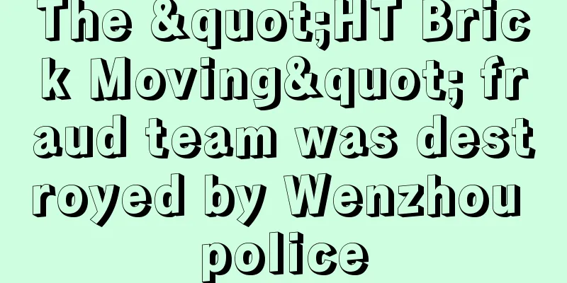 The "HT Brick Moving" fraud team was destroyed by Wenzhou police