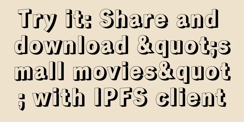 Try it: Share and download "small movies" with IPFS client