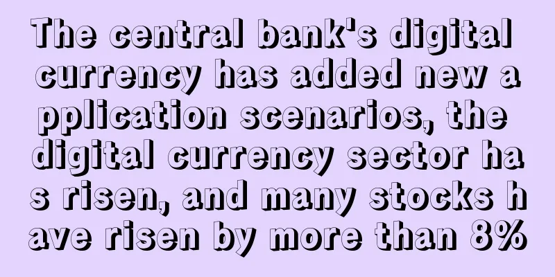 The central bank's digital currency has added new application scenarios, the digital currency sector has risen, and many stocks have risen by more than 8%