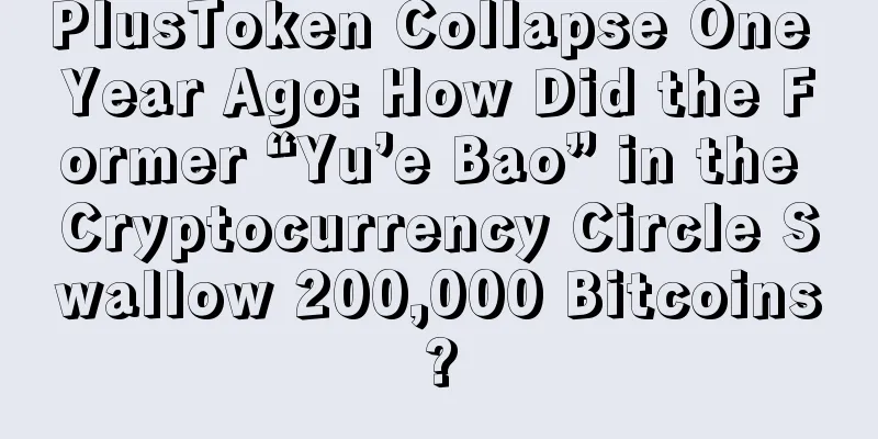 PlusToken Collapse One Year Ago: How Did the Former “Yu’e Bao” in the Cryptocurrency Circle Swallow 200,000 Bitcoins?