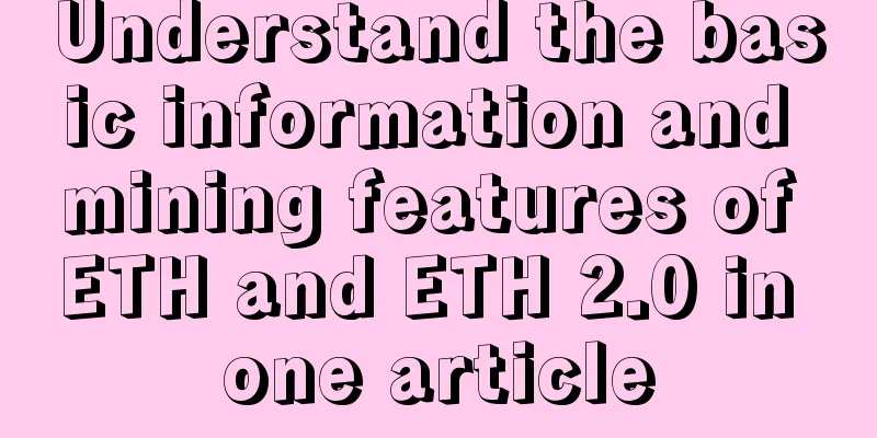 Understand the basic information and mining features of ETH and ETH 2.0 in one article