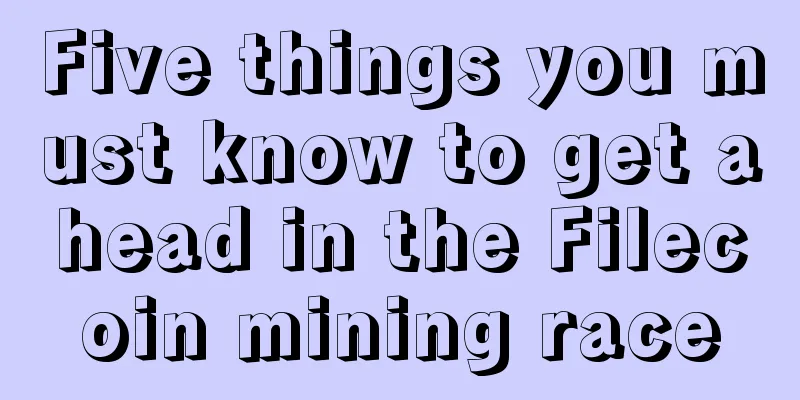 Five things you must know to get ahead in the Filecoin mining race