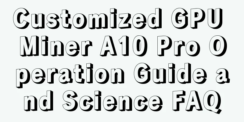 Customized GPU Miner A10 Pro Operation Guide and Science FAQ