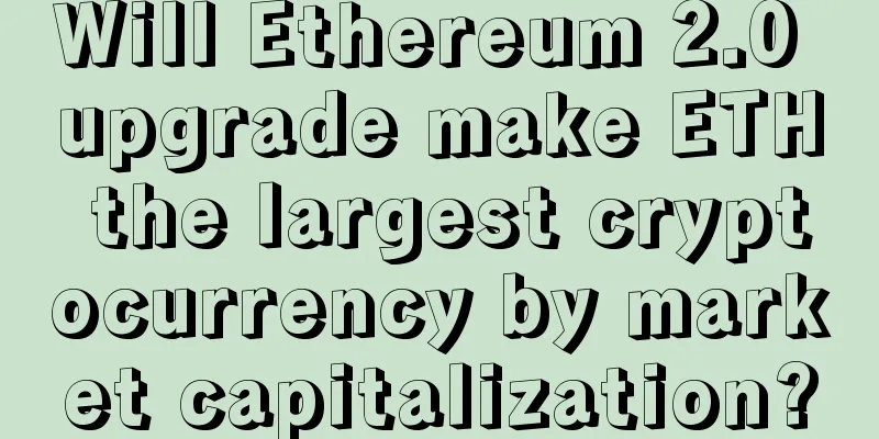 Will Ethereum 2.0 upgrade make ETH the largest cryptocurrency by market capitalization?