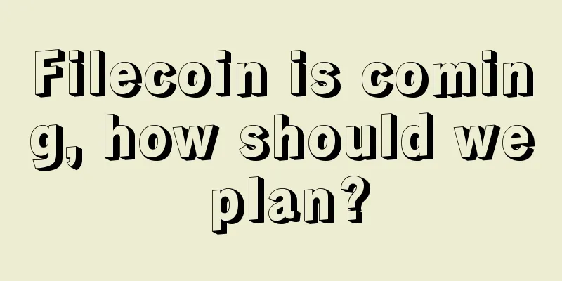 Filecoin is coming, how should we plan?