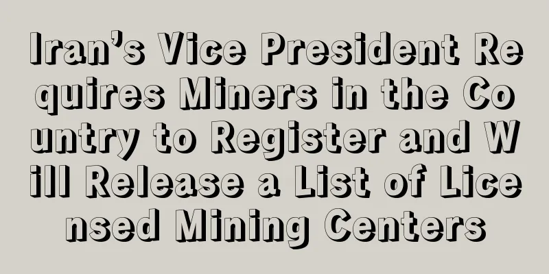Iran’s Vice President Requires Miners in the Country to Register and Will Release a List of Licensed Mining Centers
