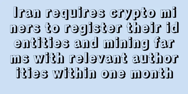Iran requires crypto miners to register their identities and mining farms with relevant authorities within one month