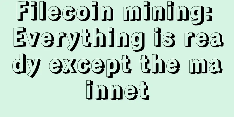 Filecoin mining: Everything is ready except the mainnet
