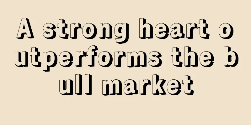 A strong heart outperforms the bull market