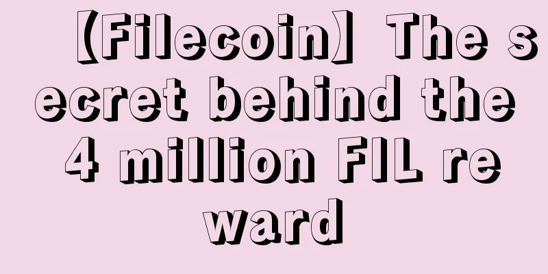 【Filecoin】The secret behind the 4 million FIL reward