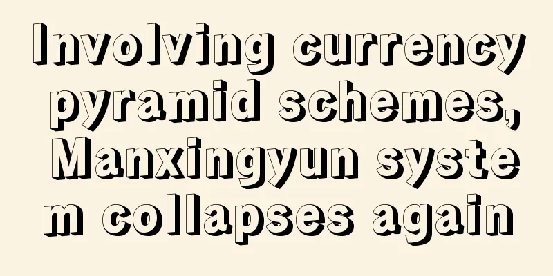 Involving currency pyramid schemes, Manxingyun system collapses again