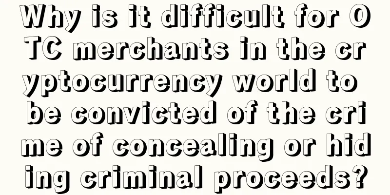 Why is it difficult for OTC merchants in the cryptocurrency world to be convicted of the crime of concealing or hiding criminal proceeds?