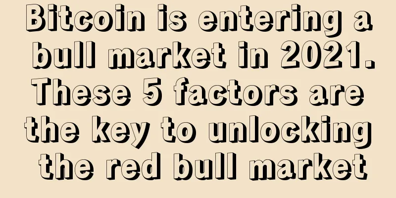 Bitcoin is entering a bull market in 2021. These 5 factors are the key to unlocking the red bull market