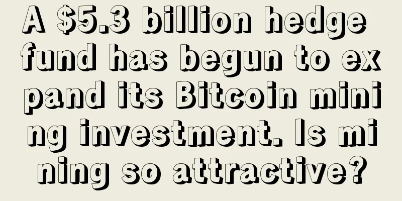 A $5.3 billion hedge fund has begun to expand its Bitcoin mining investment. Is mining so attractive?