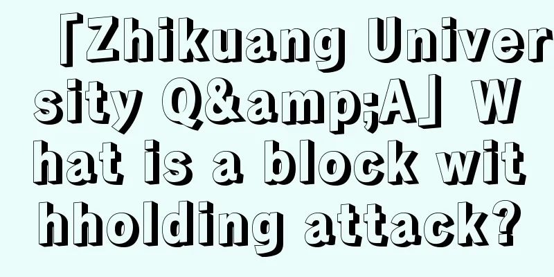 「Zhikuang University Q&A」What is a block withholding attack?