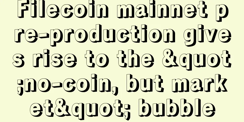 Filecoin mainnet pre-production gives rise to the "no-coin, but market" bubble