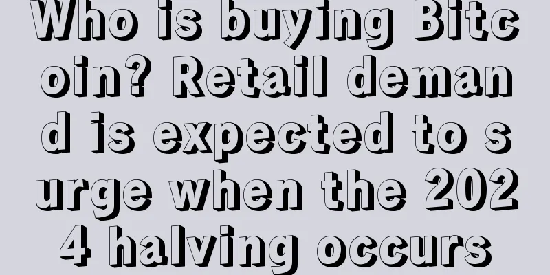 Who is buying Bitcoin? Retail demand is expected to surge when the 2024 halving occurs