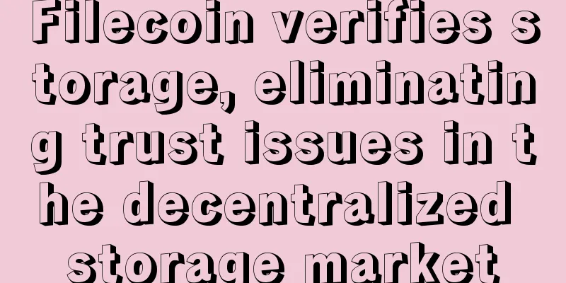 Filecoin verifies storage, eliminating trust issues in the decentralized storage market