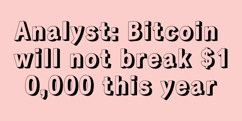 Analyst: Bitcoin will not break $10,000 this year
