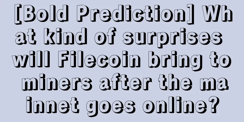 [Bold Prediction] What kind of surprises will Filecoin bring to miners after the mainnet goes online?