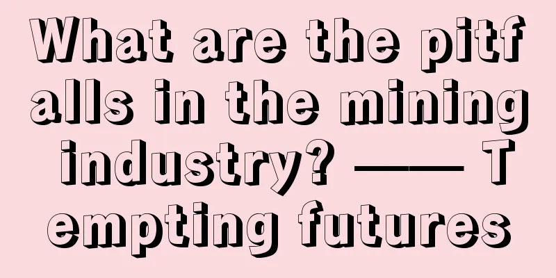 What are the pitfalls in the mining industry? —— Tempting futures