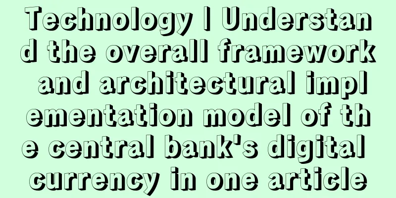 Technology | Understand the overall framework and architectural implementation model of the central bank's digital currency in one article