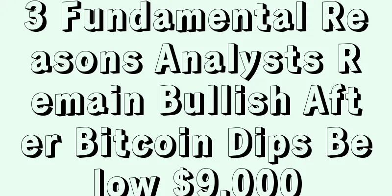 3 Fundamental Reasons Analysts Remain Bullish After Bitcoin Dips Below $9,000