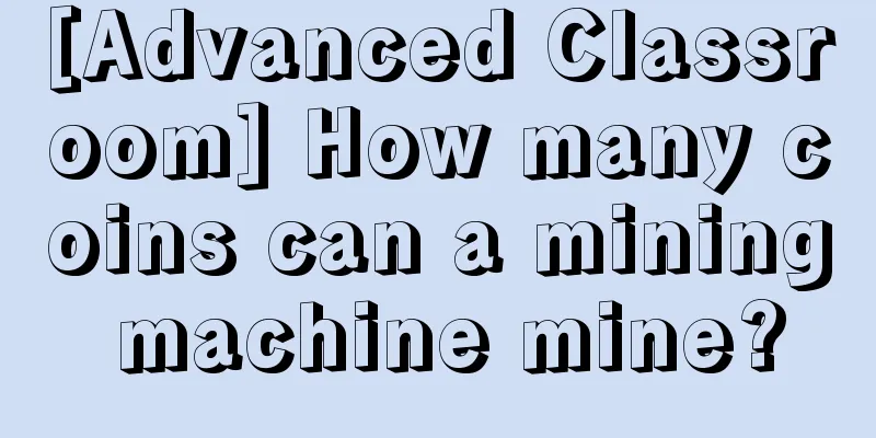 [Advanced Classroom] How many coins can a mining machine mine?