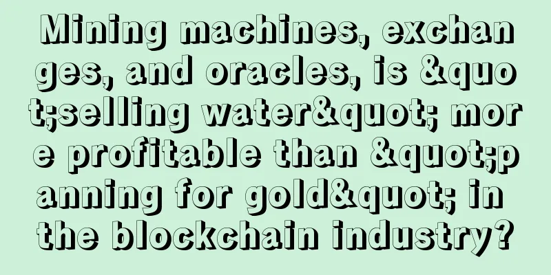 Mining machines, exchanges, and oracles, is "selling water" more profitable than "panning for gold" in the blockchain industry?