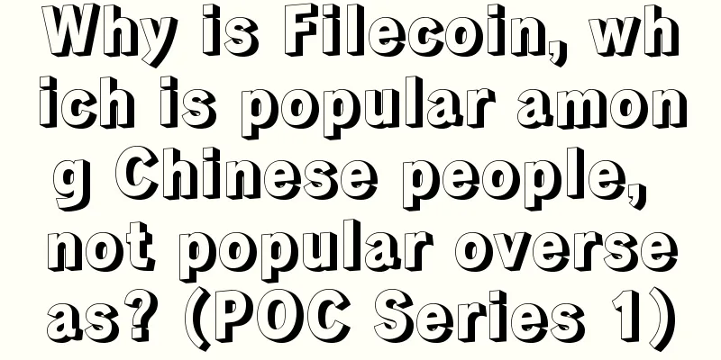 Why is Filecoin, which is popular among Chinese people, not popular overseas? (POC Series 1)