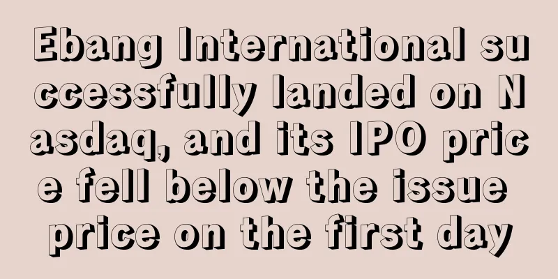 Ebang International successfully landed on Nasdaq, and its IPO price fell below the issue price on the first day