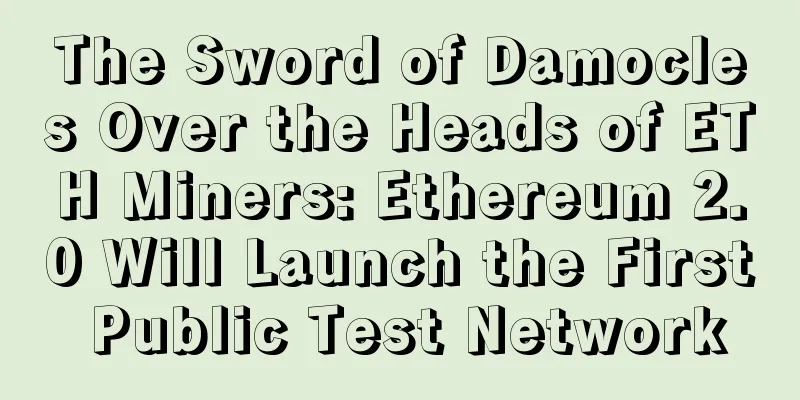 The Sword of Damocles Over the Heads of ETH Miners: Ethereum 2.0 Will Launch the First Public Test Network
