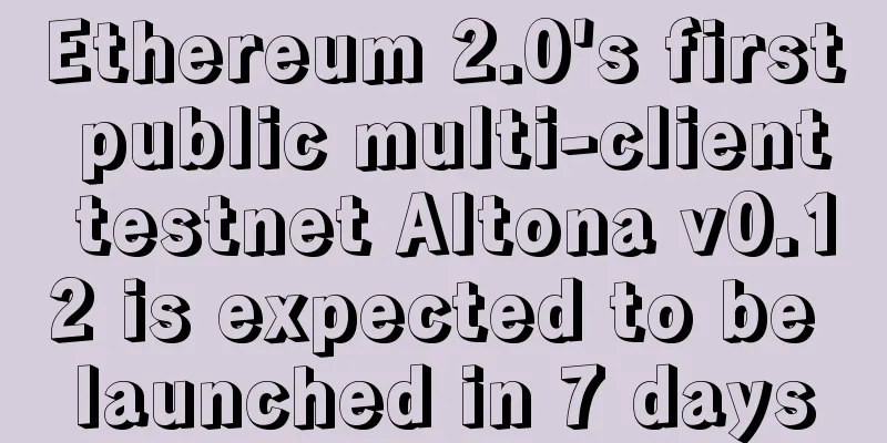 Ethereum 2.0's first public multi-client testnet Altona v0.12 is expected to be launched in 7 days