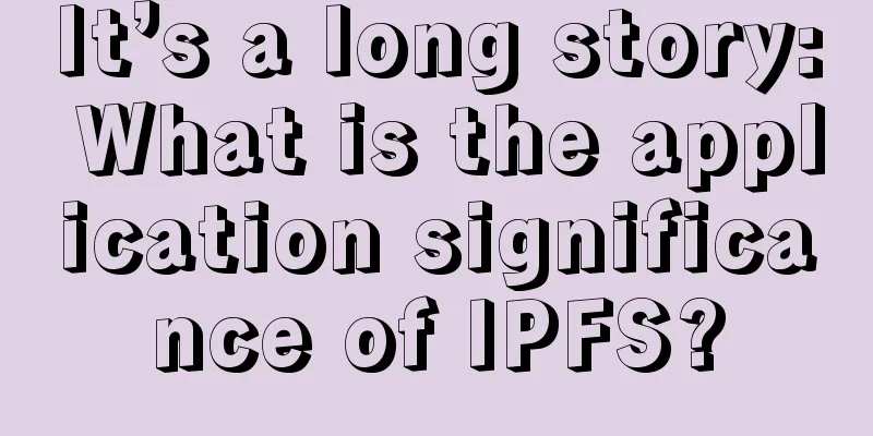 It’s a long story: What is the application significance of IPFS?