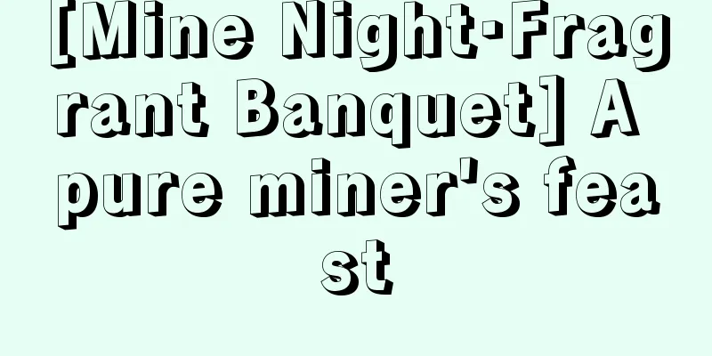 [Mine Night·Fragrant Banquet] A pure miner's feast