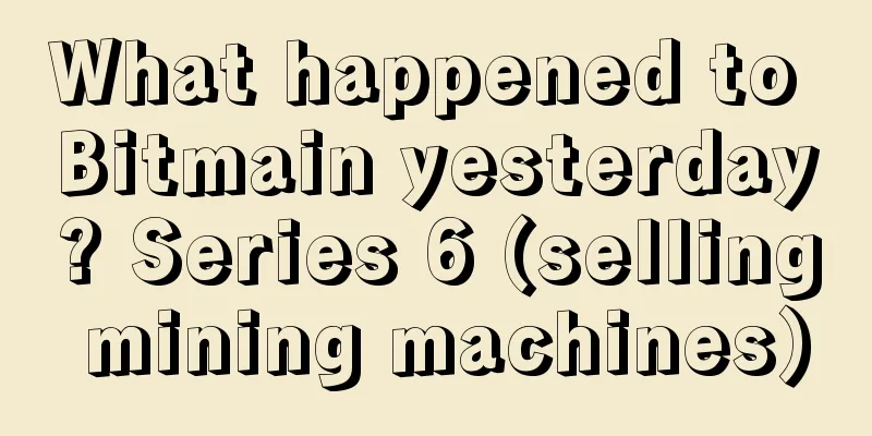 What happened to Bitmain yesterday? Series 6 (selling mining machines)