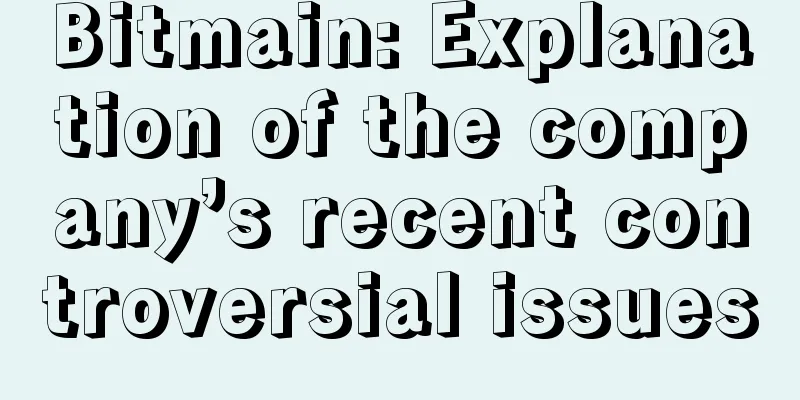 Bitmain: Explanation of the company’s recent controversial issues