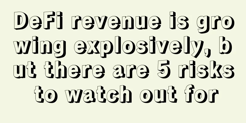 DeFi revenue is growing explosively, but there are 5 risks to watch out for