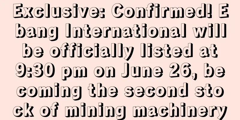 Exclusive: Confirmed! Ebang International will be officially listed at 9:30 pm on June 26, becoming the second stock of mining machinery