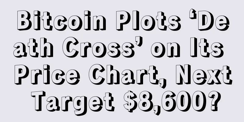 Bitcoin Plots ‘Death Cross’ on Its Price Chart, Next Target $8,600?