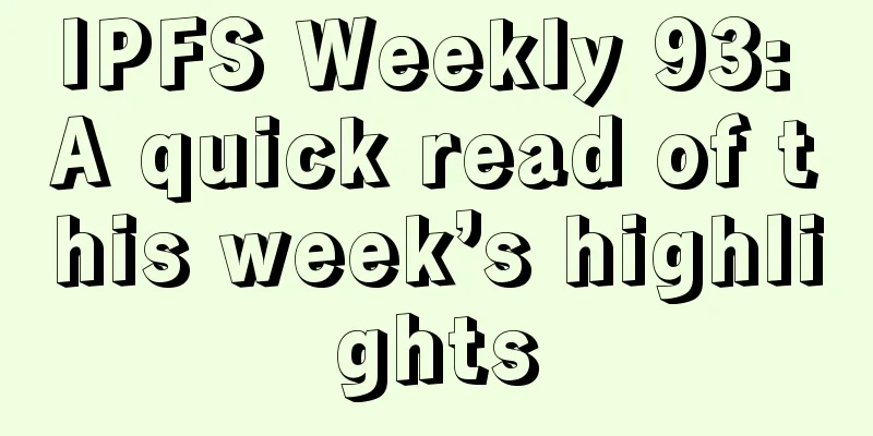 IPFS Weekly 93: A quick read of this week’s highlights