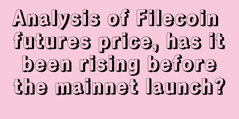 Analysis of Filecoin futures price, has it been rising before the mainnet launch?