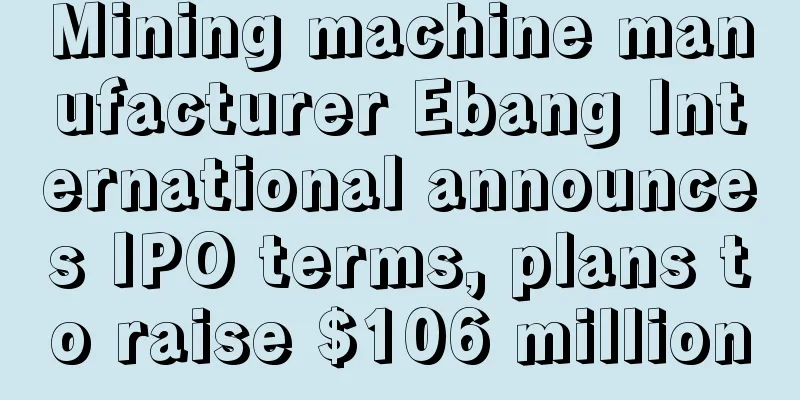 Mining machine manufacturer Ebang International announces IPO terms, plans to raise $106 million