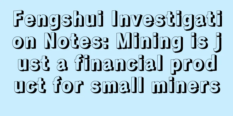 Fengshui Investigation Notes: Mining is just a financial product for small miners