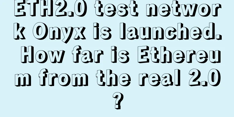 ETH2.0 test network Onyx is launched. How far is Ethereum from the real 2.0?