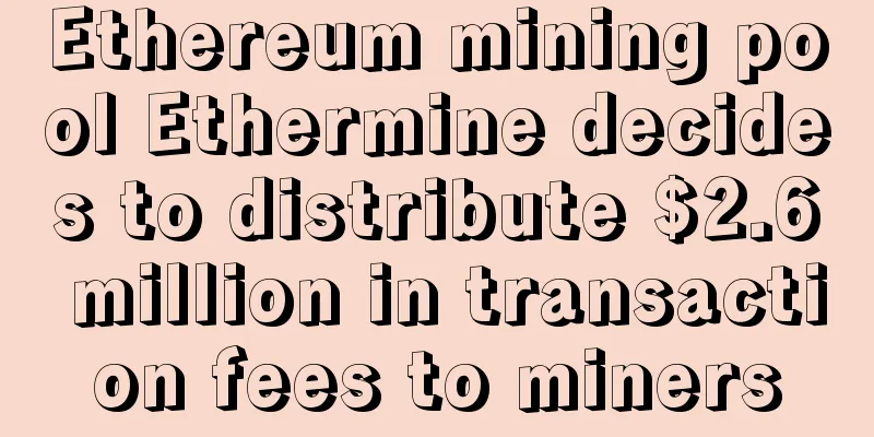 Ethereum mining pool Ethermine decides to distribute $2.6 million in transaction fees to miners