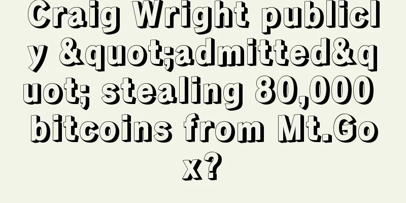 Craig Wright publicly "admitted" stealing 80,000 bitcoins from Mt.Gox?